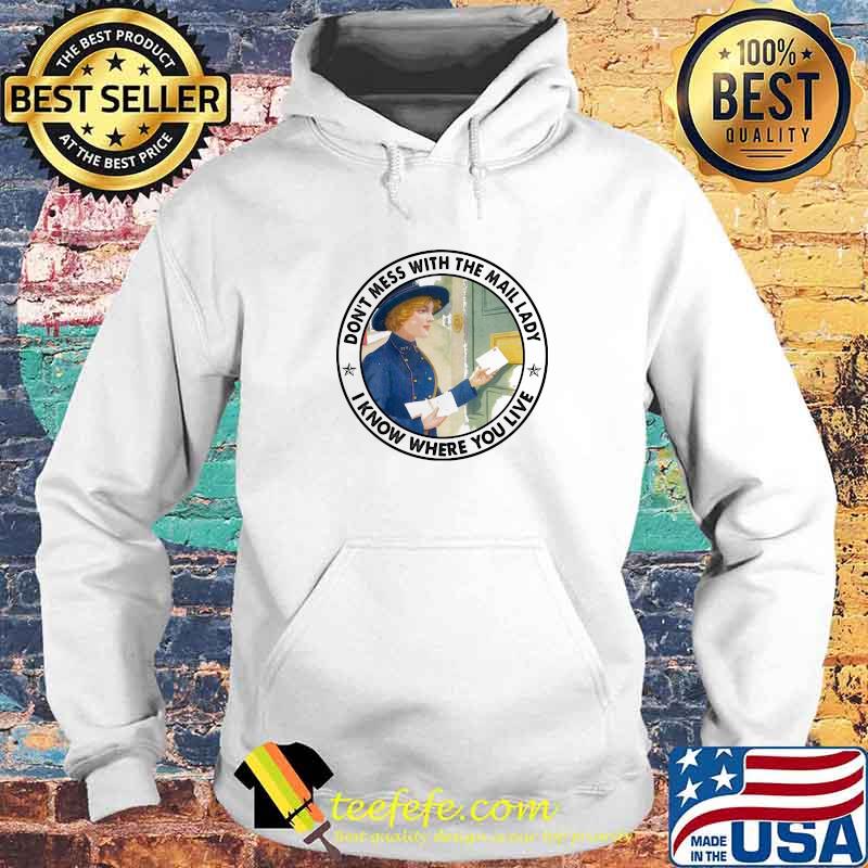 Don't Mess With The Mail Lady I Know Where You Live Shirt Hoodie Don't Mess With The Mail Lady I Know Where You Live Shirt Hoodie