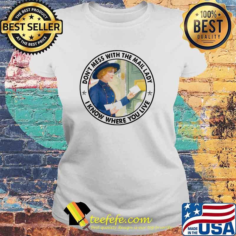 Don't Mess With The Mail Lady I Know Where You Live Shirt Laides tee Don't Mess With The Mail Lady I Know Where You Live Shirt Laides tee
