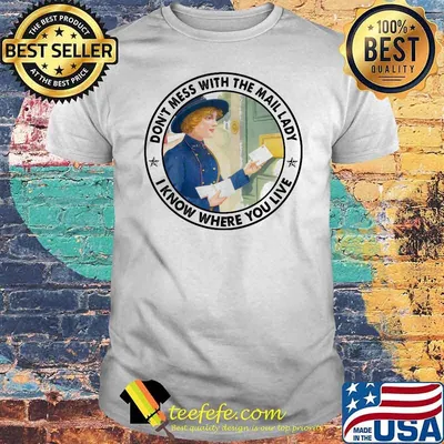 Don't Mess With The Mail Lady I Know Where You Live Shirt