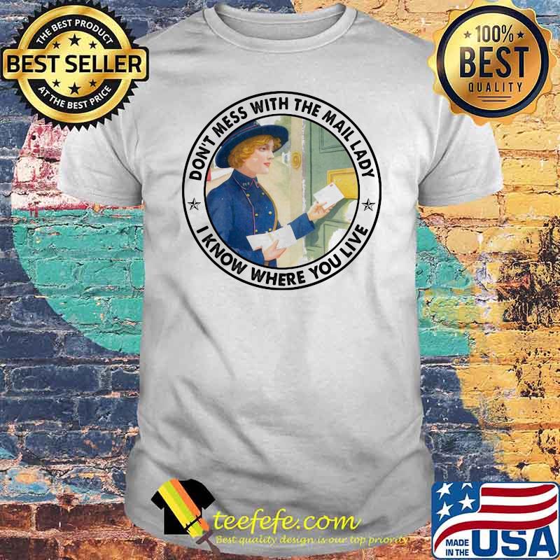 Don't Mess With The Mail Lady I Know Where You Live Shirt Don't Mess With The Mail Lady I Know Where You Live Shirt