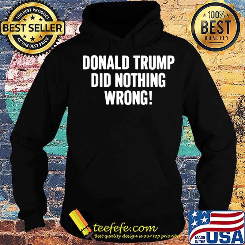 Donald Trump did nothing wrong Hoodie Donald Trump did nothing wrong Hoodie