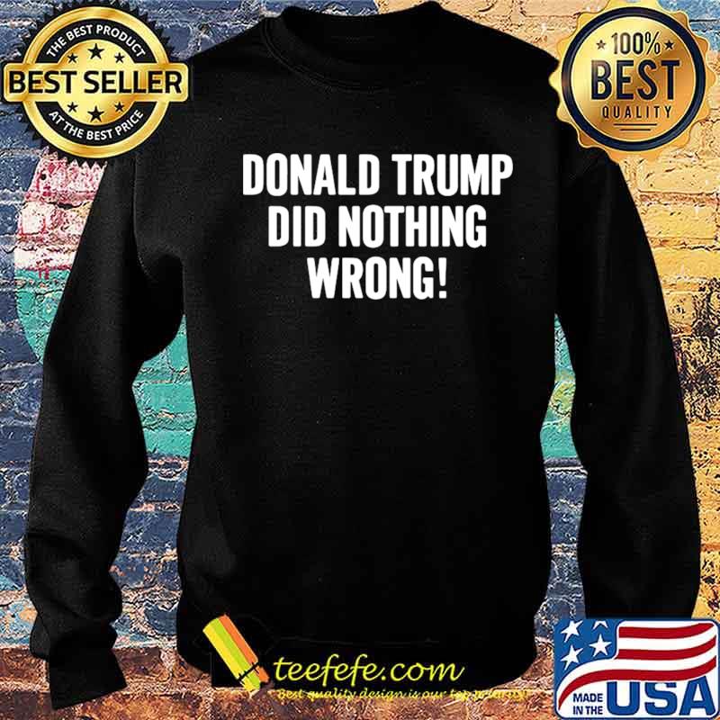 Donald Trump did nothing wrong Sweater Donald Trump did nothing wrong Sweater