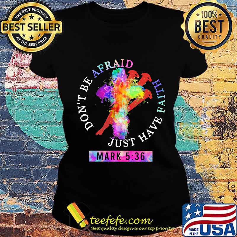 Don’t Be Afraid Just Have Faith Mark 5 36 Colors Shirt Ladies tee Don’t Be Afraid Just Have Faith Mark 5 36 Colors Shirt Ladies tee