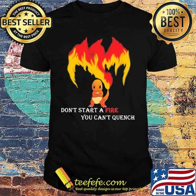 Don’t Start A Fire You Cant Quench Pokemon Shirt