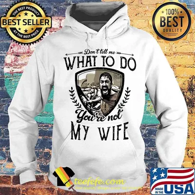 Don’t Tell Me What To Do You’re Not My Wife Shirt