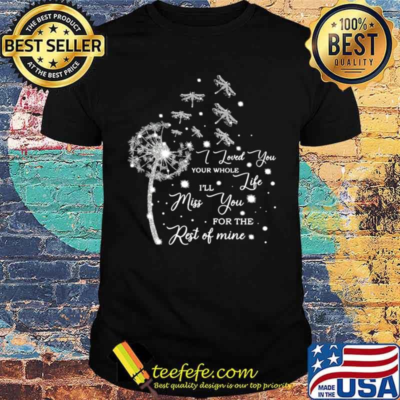 Dragonfly I Loved You Your Whole I’ll Life Miss You For The Rest Of Mine shirt