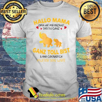 Elephant Hallo Mama Oma hat Mir Erzählt Dass Du Ganz Ganz Toll Bist And Eine Grobartige shirt