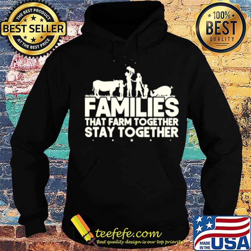 Families that farm together stay together Hoodie Families that farm together stay together Hoodie