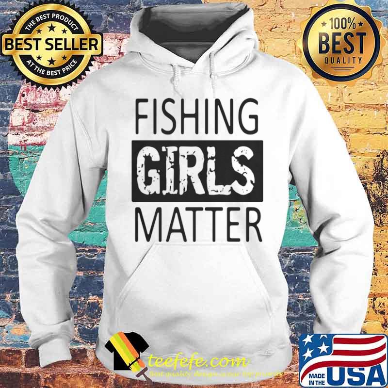 Fishing Girls Matter Hoodie Fishing Girls Matter Hoodie