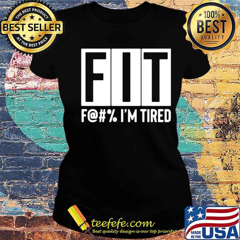 Fit F@#’ Im tired Ladies tee Fit F@#’ Im tired Ladies tee