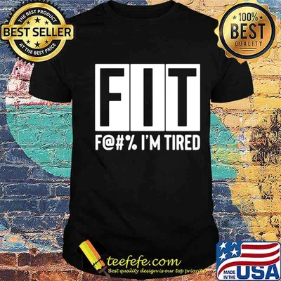 Fit F@#’ Im tired shirt