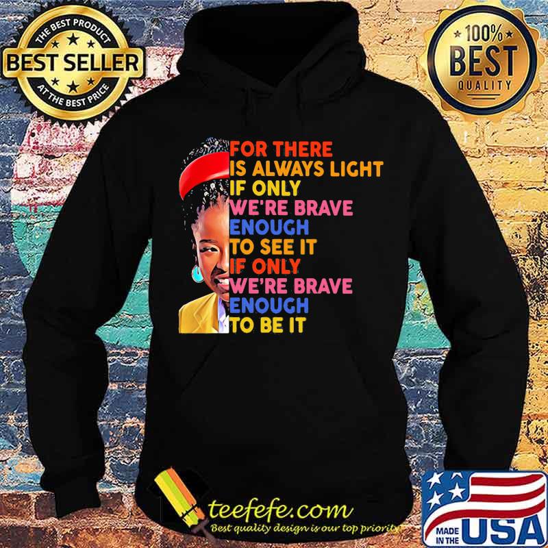 For There Is Always Light If Only We're Brave Enough To See It We're Brave Enough To Be It Shirt