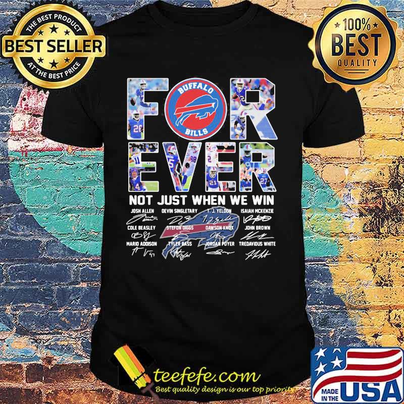 Forever Not Just When We Win Buffalo Bills Signature Shirt Forever Not Just When We Win Buffalo Bills Signature Shirt