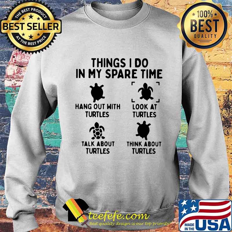Four Things I Do In My Spare Time Turtles Shirt Sweater Four Things I Do In My Spare Time Turtles Shirt Sweater