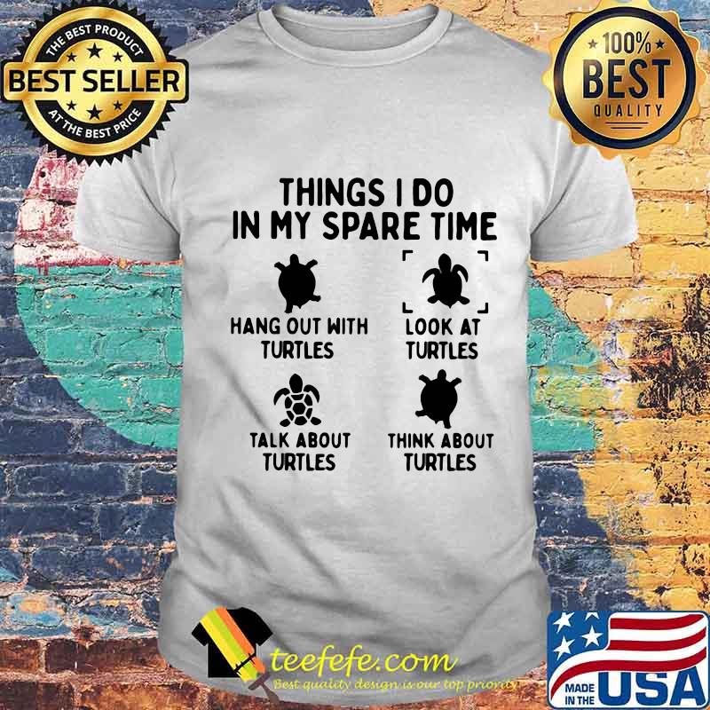 Four Things I Do In My Spare Time Turtles Shirt Unisex Four Things I Do In My Spare Time Turtles Shirt Unisex