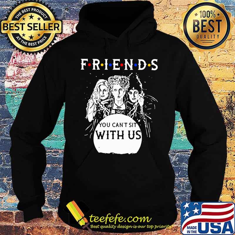 Friends You Can’t Sit With Us Shirt Hoodie Friends You Can’t Sit With Us Shirt Hoodie