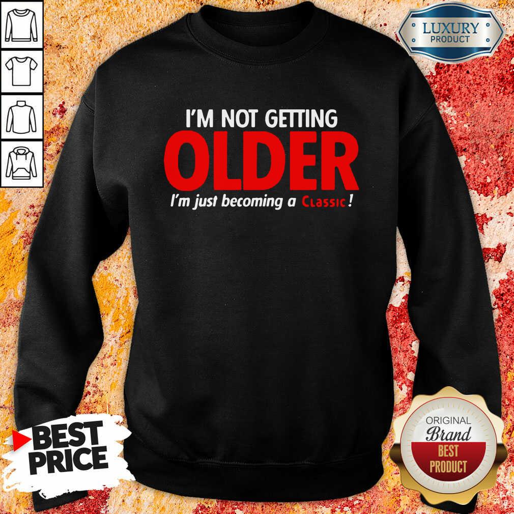 Funny Im Not Getting Older Im Just Becoming A Classic Shirt