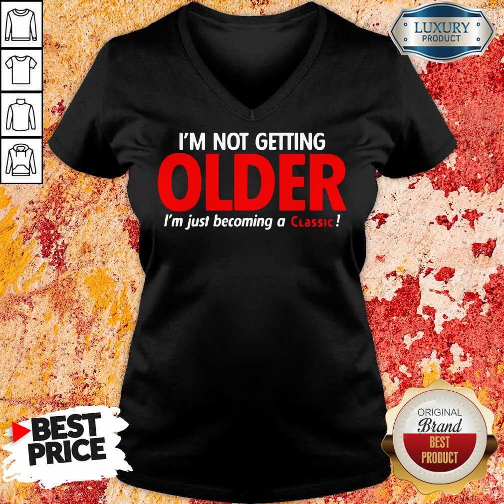 Funny Im Not Getting Older Im Just Becoming A Classic Shirt