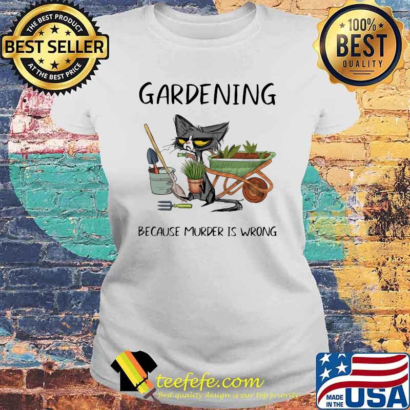 Gardening Because Murder Is Wrong Cat Shirt Laides tee Gardening Because Murder Is Wrong Cat Shirt Laides tee