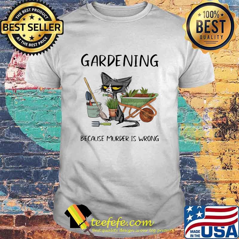 Gardening Because Murder Is Wrong Cat Shirt