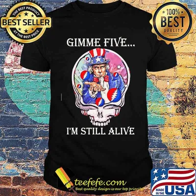 Gimme Five I’m Still Alive Grateful Dead Skull Uncle Sam Shirt