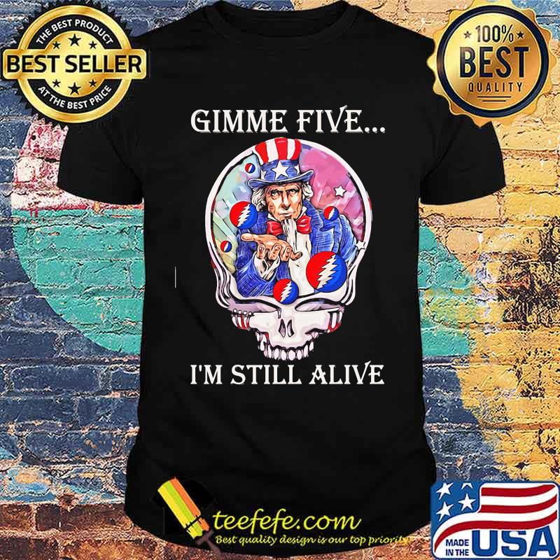 Gimme Five I’m Still Alive Grateful Dead Skull Uncle Sam Shirt