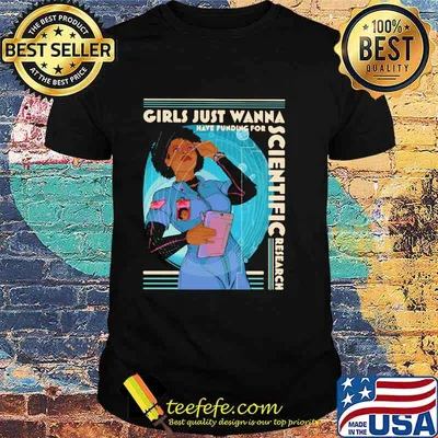 Girls Just Wanna Have Funding For Scientific Research Shirt