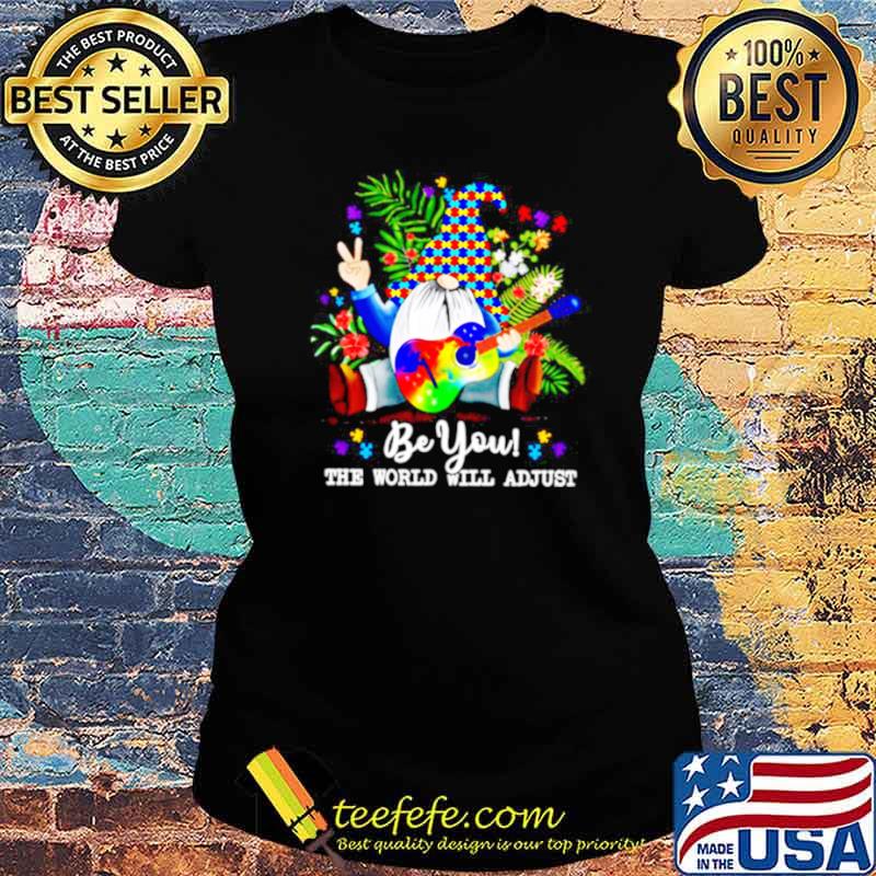 Gnomes Hippie Autism Be You The World Will Adjust Ladies tee Gnomes Hippie Autism Be You The World Will Adjust Ladies tee