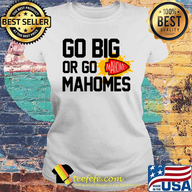 Go Big Or Go Mahomes With Kansas City Chiefs s Laides tee Go Big Or Go Mahomes With Kansas City Chiefs s Laides tee