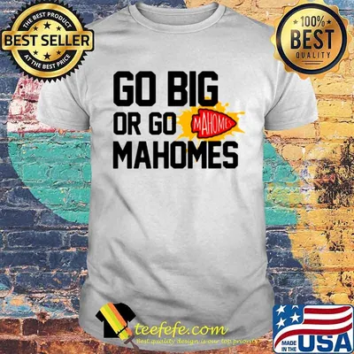 Go Big Or Go Mahomes With Kansas City Chiefs shirt