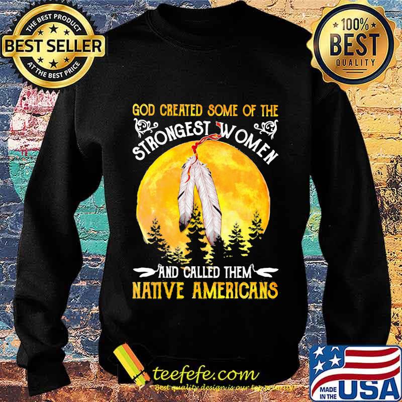 God Greated Some Of The Strongest Women And Called Them Native Americans Moon Blood Shirt Sweater God Greated Some Of The Strongest Women And Called Them Native Americans Moon Blood Shirt Sweater