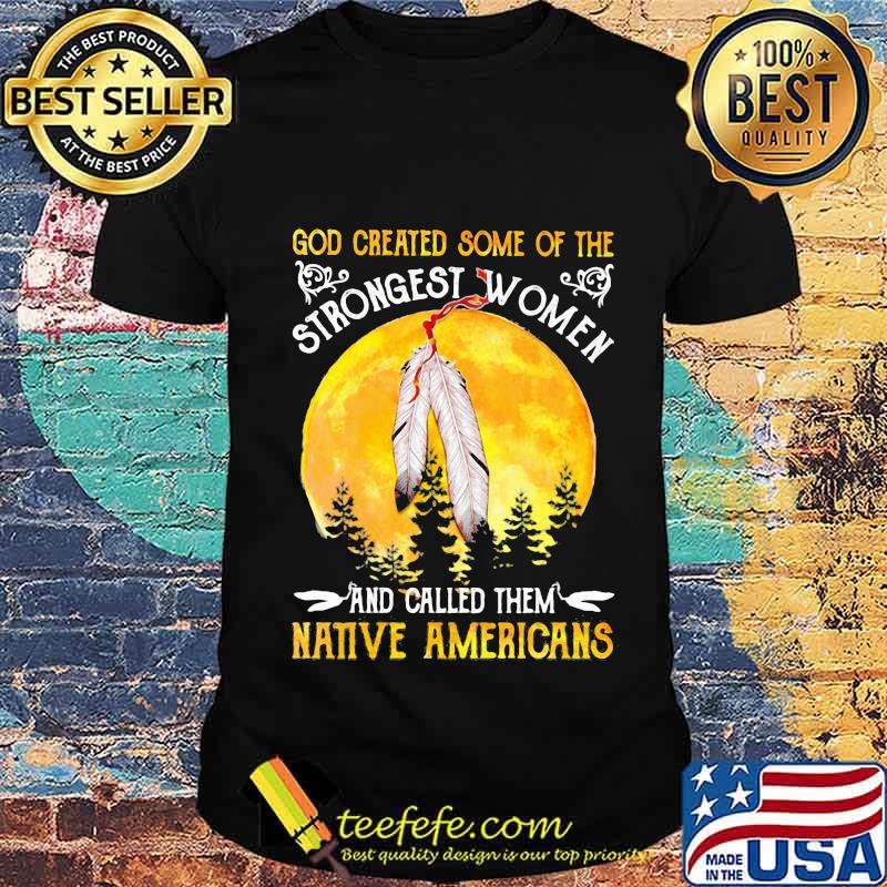 God Greated Some Of The Strongest Women And Called Them Native Americans Moon Blood Shirt Unisex God Greated Some Of The Strongest Women And Called Them Native Americans Moon Blood Shirt Unisex