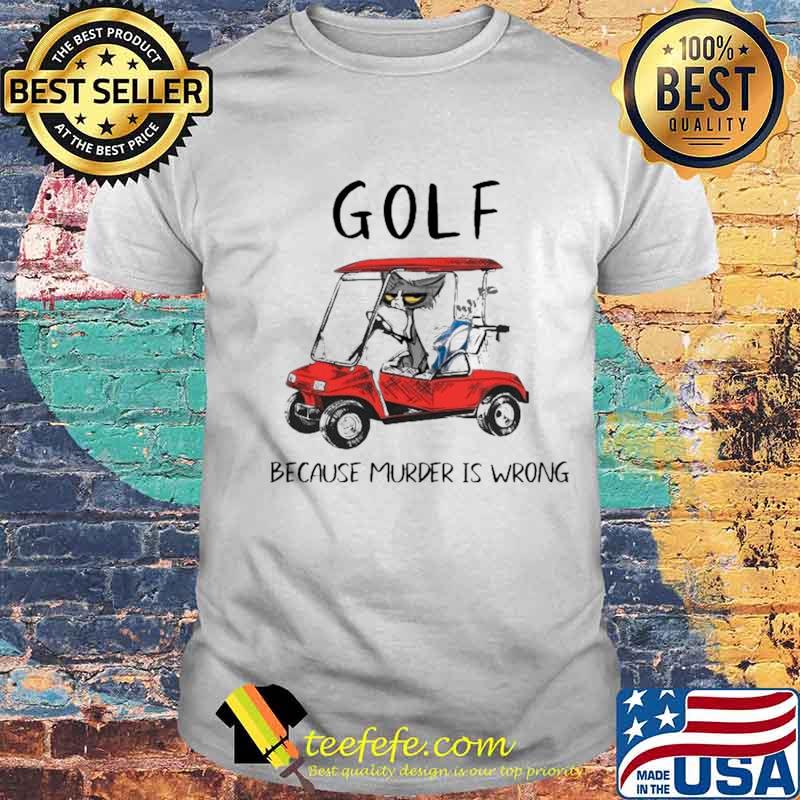 Golf because murder is wrong shirt