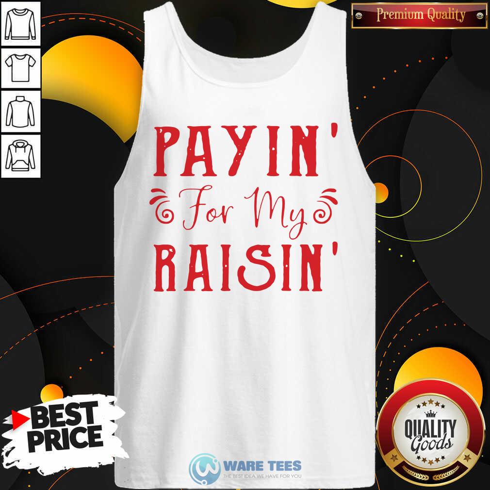 Good Payin For My Raisin Shirt