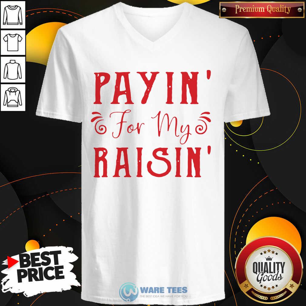 Good Payin For My Raisin Shirt