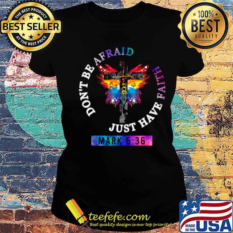 Got And Butterfly Dont Be Afraid Just Have Faith Ladies tee Got And Butterfly Dont Be Afraid Just Have Faith Ladies tee