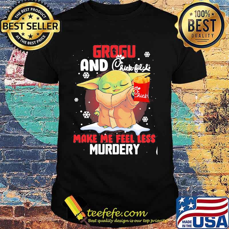 Grogu And Chick Fil Life Make Me Feel Less Murder Xmas Shirt Grogu And Chick Fil Life Make Me Feel Less Murder Xmas Shirt