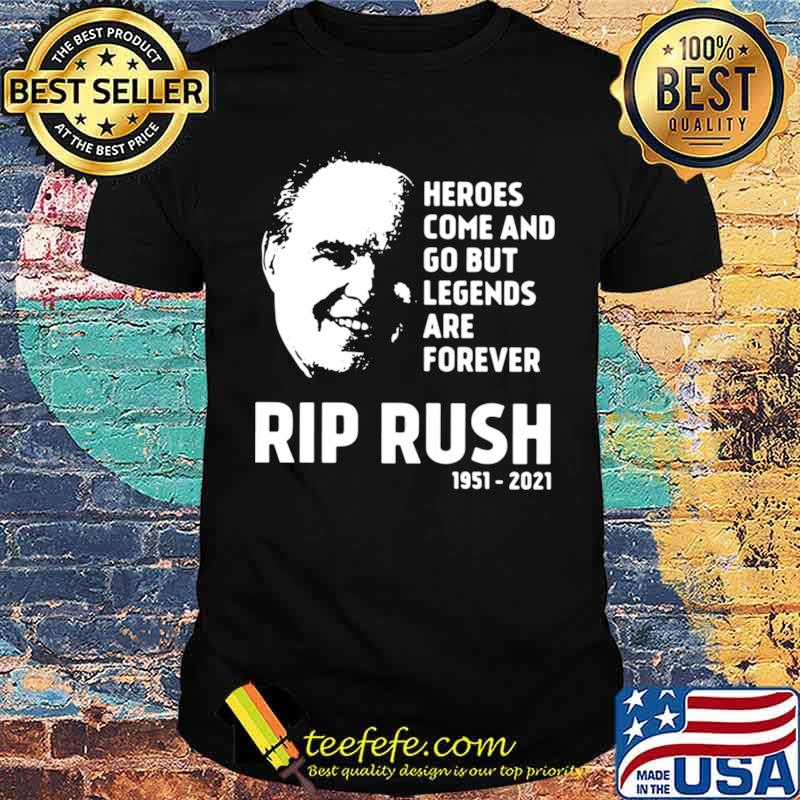 Heroes come and go but legends are forever rip Rush Limbaugh 1951 2021 shirt Heroes come and go but legends are forever rip Rush Limbaugh 1951 2021 shirt