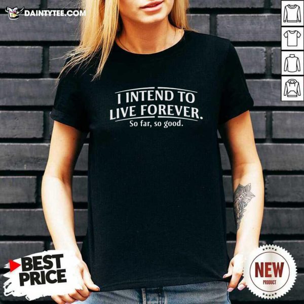hot-i-intend-to-live-forever-so-far-so-good-v-neck-600x600-1.jpg
