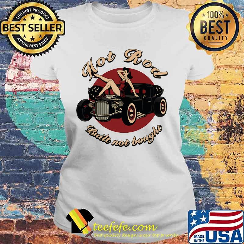 Hot Rod Built Not Bought Ladies In Car Shirt Laides tee Hot Rod Built Not Bought Ladies In Car Shirt Laides tee