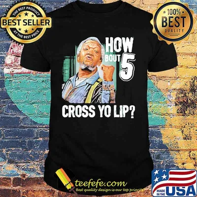 How Bout Five Cross Yo Lip Sanford And Son Shirt