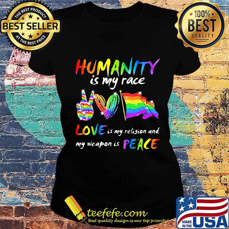 Humanity Is My Race Love Is My Religion And My Weapon Is Peace Heart Flag Lgbt Shirt Ladies tee Humanity Is My Race Love Is My Religion And My Weapon Is Peace Heart Flag Lgbt Shirt Ladies tee