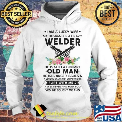 I Am A Lucky Wife My Husband Is A Crazy Welder He Is Also A Grump Old Man Hee Has Anger Issues Flirt With Me Flowers Shirt