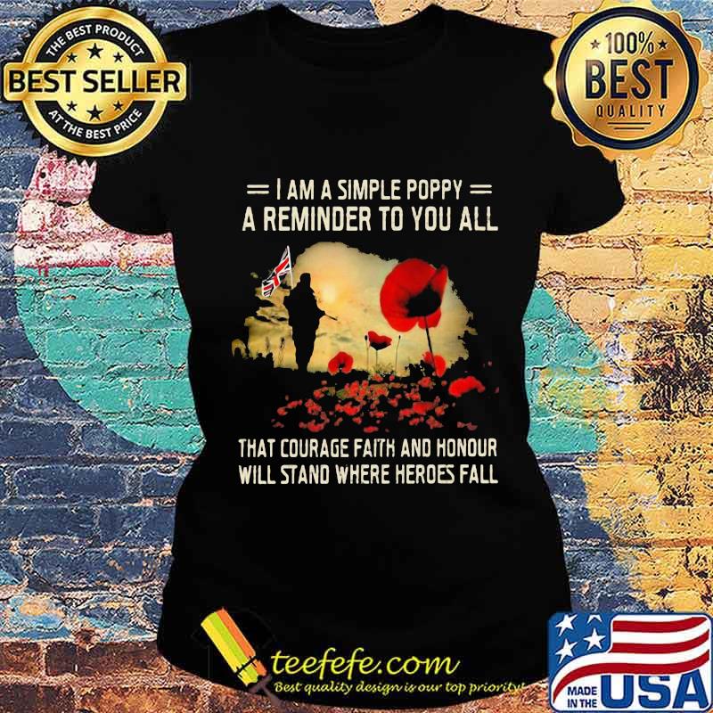 I Am A Simple Poppy A Reminder To You All That Courage Faith And Honour Will Stand Where Heroes Fall Flowers Flag Shirt Ladies tee I Am A Simple Poppy A Reminder To You All That Courage Faith And Honour Will Stand Where Heroes Fall Flowers Flag Shirt Ladies tee