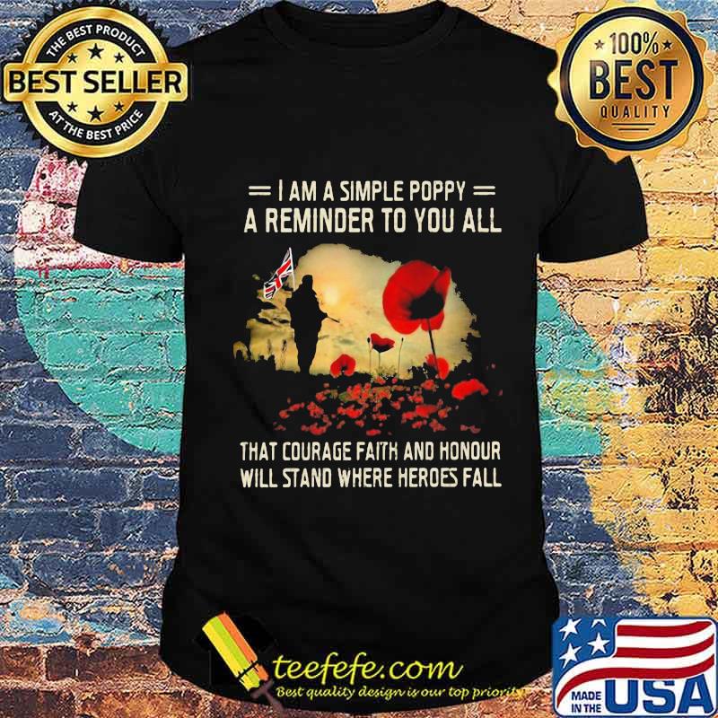 I Am A Simple Poppy A Reminder To You All That Courage Faith And Honour Will Stand Where Heroes Fall Flowers Flag Shirt Unisex I Am A Simple Poppy A Reminder To You All That Courage Faith And Honour Will Stand Where Heroes Fall Flowers Flag Shirt Unisex