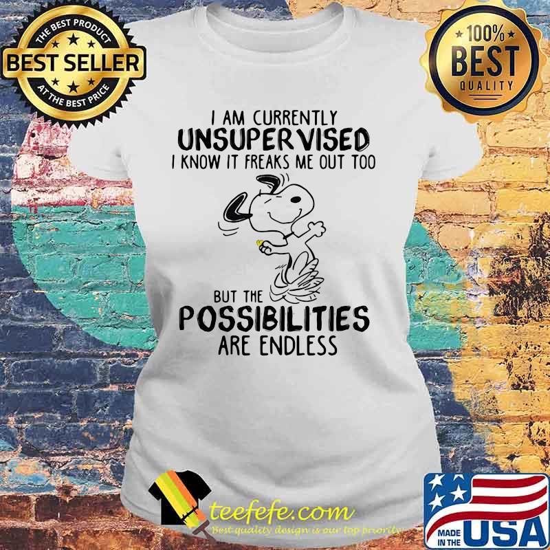 I Am Currently Unsuper Vised I Know It Freaks Me Out Too But The Possibilities Are Endless Snoopy Shirt Laides tee I Am Currently Unsuper Vised I Know It Freaks Me Out Too But The Possibilities Are Endless Snoopy Shirt Laides tee