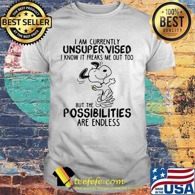 I Am Currently Unsuper Vised I Know It Freaks Me Out Too But The Possibilities Are Endless Snoopy Shirt