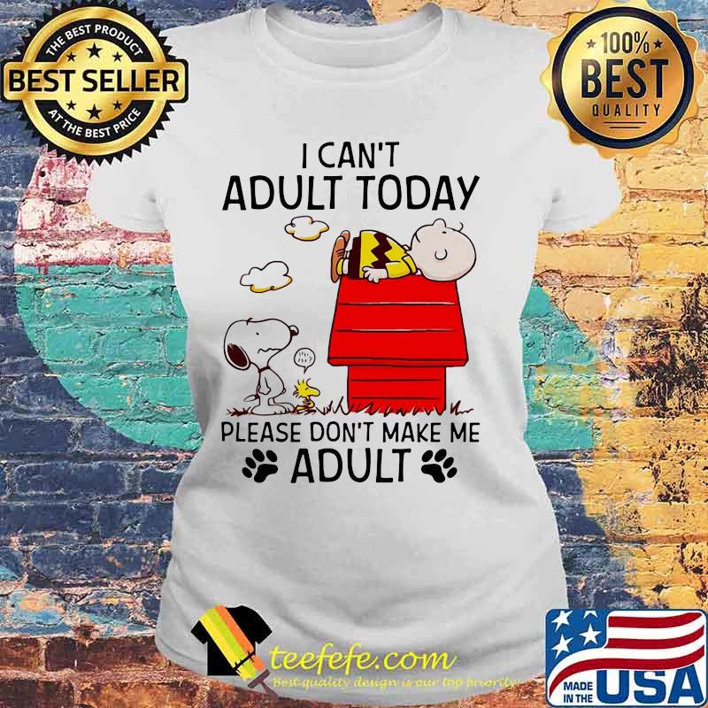 I Can’t Adult Today Please Don’t Make Me Adult Snoopy And Charlie Shirt Laides tee I Can’t Adult Today Please Don’t Make Me Adult Snoopy And Charlie Shirt Laides tee