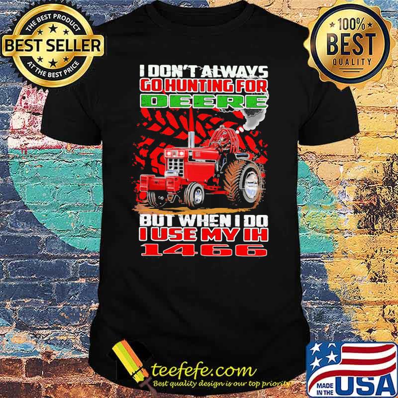 I Don't Always Go Hunting For Deere But When I Do I Use My Ih 1466 Shirt