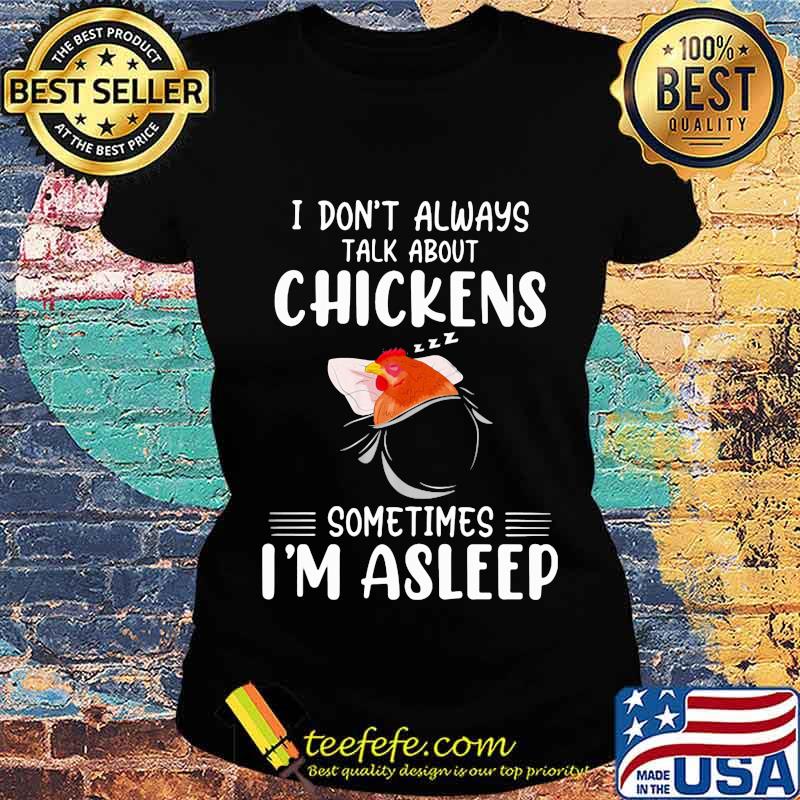I Don’t Always Talk About Chickens Sometimes I’m Asleep Shirt Ladies tee I Don’t Always Talk About Chickens Sometimes I’m Asleep Shirt Ladies tee
